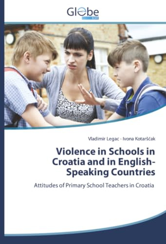 Violence in Schools in Croatia and in English-Speaking Countries: Attitudes of Primary School Teachers in Croatia