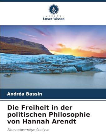 Die Freiheit in der politischen Philosophie von Hannah Arendt: Eine notwendige Analyse