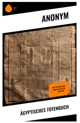 Ägyptisches Totenbuch: Jenseitsrituale, Herzverwiegung und Osirisgericht in der Unterweltsreise der Pharaonenzeit