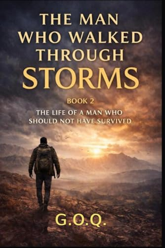 The Man Who Walked Through Storms: The Life of a Man Who Should Not Have Survived (FORGED IN FIRE, Band 2)