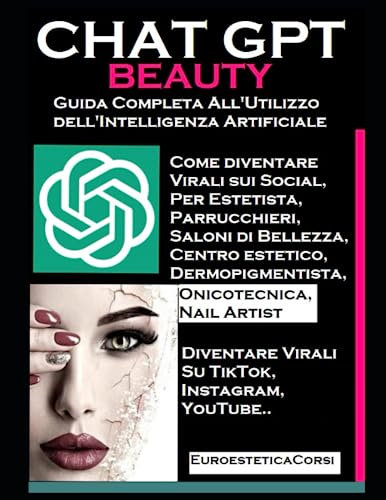 CHAT GPT BEAUTY: GUIDA COMPLETA: Come diventare virale sui social, con l'utilizzo dell'intelligenza artificiale, per estetista, parrucchiere, ... make up artist. (euroestetica corsi, Band 24)