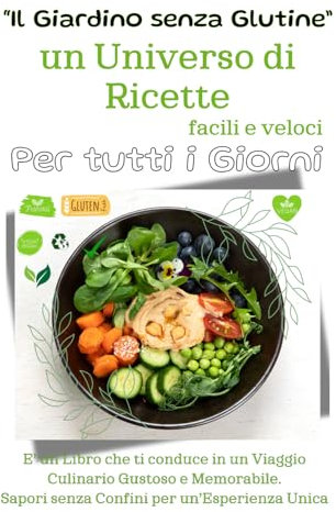Il giardino senza glutine un universo di ricette facili e veloci Per tutti i giorni: E’ un Libro che ti conduce in un Viaggio Culinario Gustoso e ... Sapori senza Confini per un’Esperienza Unica