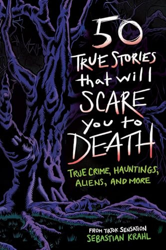 50 True Stories That Will Scare You to Death: True Crime, Hauntings, Aliens, and More