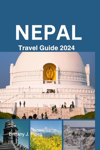 Nepal Travel Guide 2024: Nepal Unveiled: A Tapestry of Traditions, Terrains, and Timeless Beauty