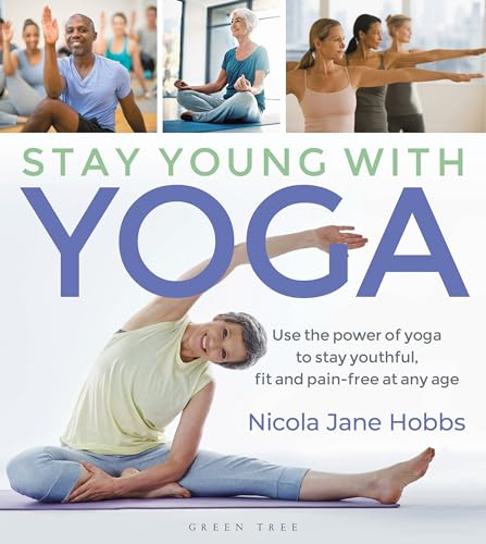 Stay Young With Yoga: Use the power of yoga to stay youthful, fit and pain-free at any age (English Edition)