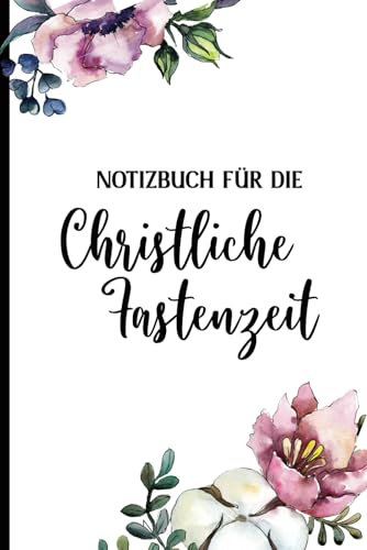 Christliche Fastenzeit: Fasten Buch für Notizen schönes Geschenk zur Fastenzeit liniertes Notizbuch A5 für Christen für Gedanken und Aufzeichnungen der Passionszeit bis Ostern ein Fastenbegleiter