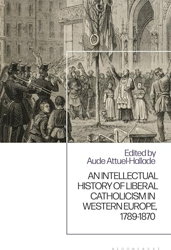 Intellectual History of Liberal Catholicism in Western Europe, 1789-1870, An