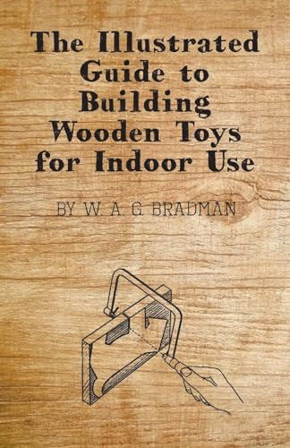 The Illustrated Guide to Building Wooden Toys for Indoor Use