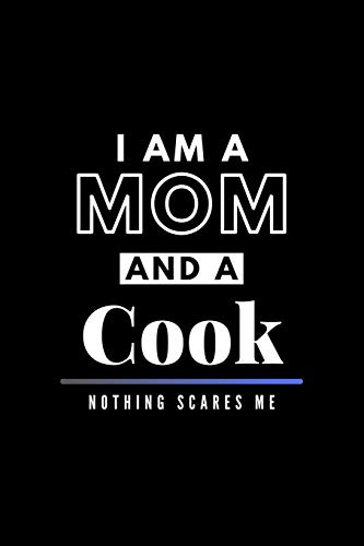 I Am A Mom And A Cook Nothing Scares Me: Funny Appreciation Journal Gift For Her Softback Writing Book Notebook (6 x 9) 120 Lined Pages