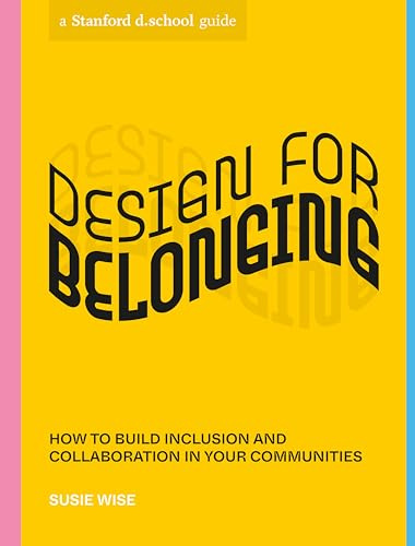 Design for Belonging: How to Build Inclusion and Collaboration in Your Communities (Stanford d.school Library)