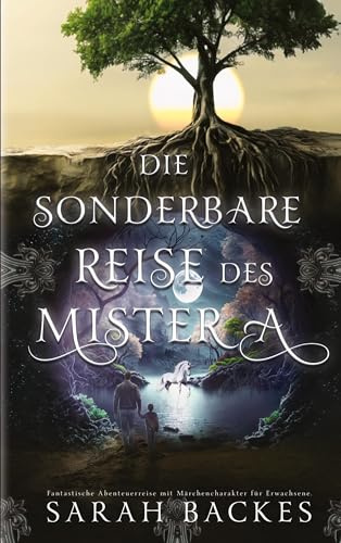 Die sonderbare Reise des Mister A: Fantastische Abenteuerreise mit Märchencharakter für Erwachsene