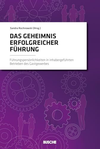 Das Geheimnis erfolgreicher Führung: Führungspersönlichkeiten in inhabergeführten Betrieben des Gastgewerbes (BUSCHE PERSPEKTIVEN)