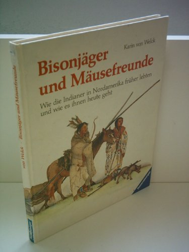 Karin von Welck: Bisonjäger und Mäusefreunde - Wie die Indianer in Nordamerika früher lebten und wie es ihnen heute geht