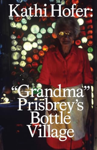 Kathi Hofer: “Grandma“ Prisbrey’s Bottle Village