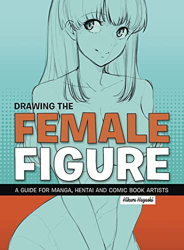 Drawing the Female Figure: A Guide For Manga, Hentai And Comic Book Artists