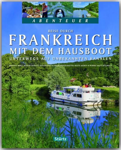 Reise durch Frankreich mit dem Hausboot - Unterwegs auf unbekannten Kanälen - Teil II: Ein Abenteuer-Bildband mit über 225 Bildern auf 128 Seiten - STÜRTZ Verlag