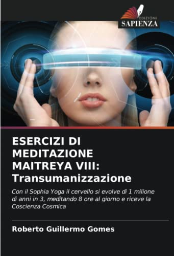 ESERCIZI DI MEDITAZIONE MAITREYA VIII: Transumanizzazione: Con il Sophia Yoga il cervello si evolve di 1 milione di anni in 3, meditando 8 ore al giorno e riceve la Coscienza Cosmica