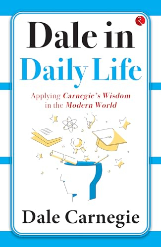 Dale in Daily Life: Applying Carnegie’s Wisdom in the Modern World