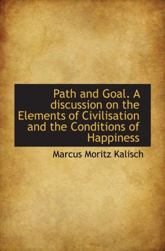 Path and Goal. A discussion on the Elements of Civilisation and the Conditions of Happiness