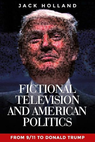 Fictional Television and American Politics: From 9/11 to Donald Trump