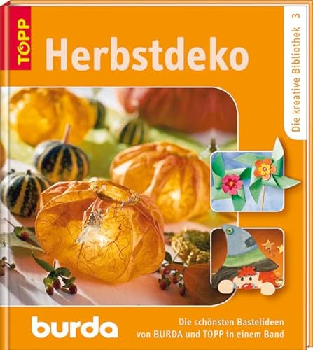 Herbstdeko: Die schönsten Bastelideen von BURDA und TOPP in einem Band. Band 3 (Die kreative Bibliothek / Die schönsten Bastelideen von BURDA und TOPP)