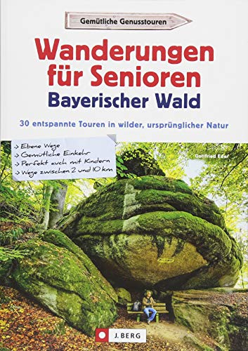 Wanderführer Bayerischer Wald: Wanderungen für Senioren Bayerischer Wald. 30 entspannte Touren in wilder, ursprünglicher Natur. Wandern im ... auch mit Kindern / Wege zwischen 2 und 10 km