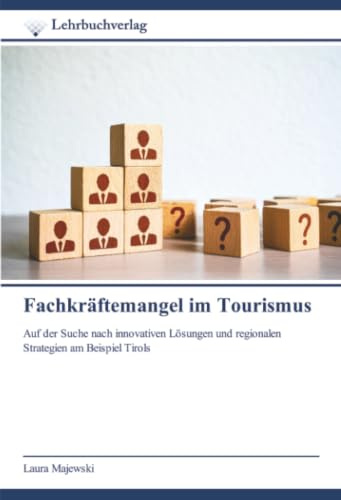 Fachkräftemangel im Tourismus: Auf der Suche nach innovativen Lösungen und regionalen Strategien am Beispiel Tirols