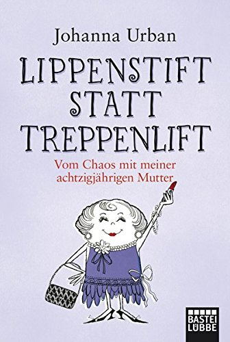 Lippenstift statt Treppenlift: Vom Chaos mit meiner achtzigjährigen Mutter