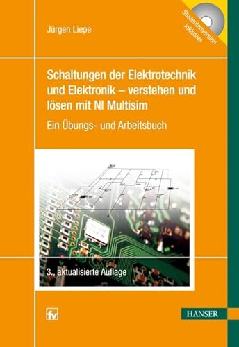 Schaltungen der Elektrotechnik und Elektronik - verstehen und lösen mit NI Multisim: Ein Übungs- und Arbeitsbuch