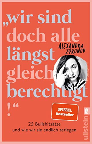 Wir sind doch alle längst gleichberechtigt!: 25 Bullshitsätze und wie wir sie endlich zerlegen | Eine wütende Abrechnung mit dem Patriarchat, die jede Frau lesen sollte.