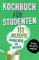 KOCHBUCH FÜR STUDENTEN: Studentenkochbuch & -backbuch mit 111 Rezepten zum Kochen & Backen als Student - lecker, schnell & einfach gut: ... Student - lecker, schnell & einfach gut