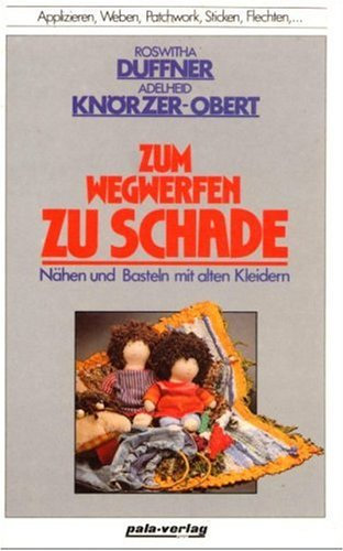 Zum Wegwerfen zu schade. Nähen und Basteln mit alten Kleidern: Nähen u. Basteln m. alten Kleidern