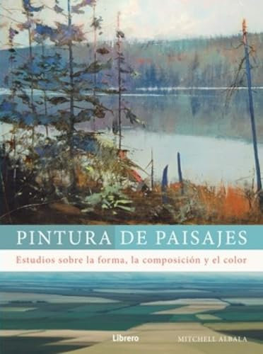 Pintura de paisajes: Estudios sobre la forma, la composición y el color.: ESTUDIOS SOBRE LA FORMA, LA COMPOSICION Y EL COLOR (DIBUJAR Y PINTAR)