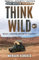 Think Wild: Mental Growth Tactics for Brave Humans (Wild + Brave Growth Tactics, Band 1)