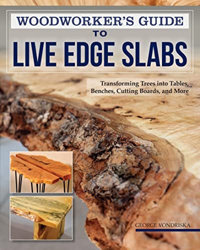 Woodworker's Guide to Live Edge Slabs: Transforming Trees into Tables, Benches, Cutting Boards, and More (Fox Chapel Publishing) Approachable Handbook to Creating Live-Edge Furniture, with 7 Projects