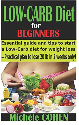 Low-Carb Diet for beginners: Essential guide and tips to start a Low-Carb diet for weight loss + Practical plan to lose 20 pounds in 2 weeks only! (Diet books)