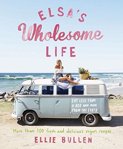 Elsa's Wholesome Life: More Than 100 Fresh and Delicious Vegan Recipes