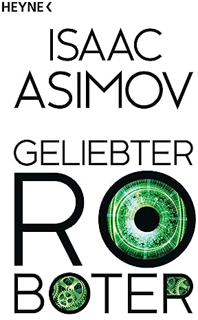 Geliebter Roboter: Erzählungen (Roboter und Foundation – der Zyklus, Band 2)