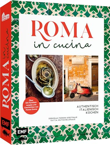 Roma in cucina – Italienisch Kochen: Entdecke die kulinarische Hauptstadt Italiens: über 100 geheime Familienrezepte, Geschichten von Nonna Emma und die schönsten Genussziele Roms