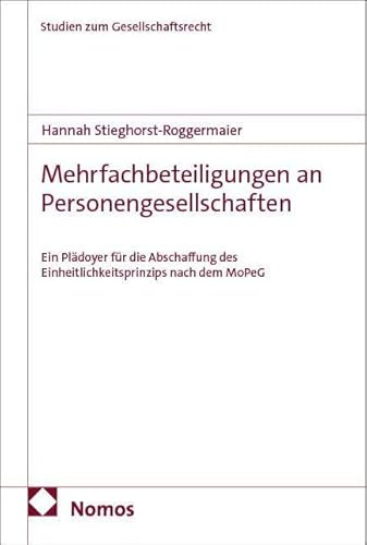 Mehrfachbeteiligungen an Personengesellschaften: Ein Plädoyer für die Abschaffung des Einheitlichkeitsprinzips nach dem MoPeG (Studien zum Gesellschaftsrecht)