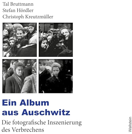 Ein Album aus Auschwitz: Die fotografische Inszenierung des Verbrechens