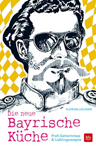Die neue Bayrische Küche: Profi-Geheimnisse & Lieblingsrezepte