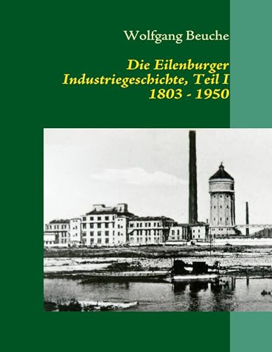 Die Eilenburger Industriegeschichte, Teil I 1803 - 1950