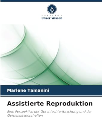 Assistierte Reproduktion: Eine Perspektive der Geschlechterforschung und der Geisteswissenschaften