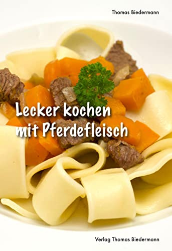 Lecker kochen mit Pferdefleisch: Leckere Rezepte mit Pferdefleisch