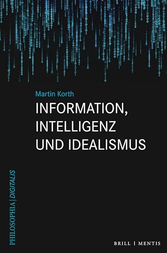 Information, Intelligenz und Idealismus (Philosophia Digitalis, Band 7)