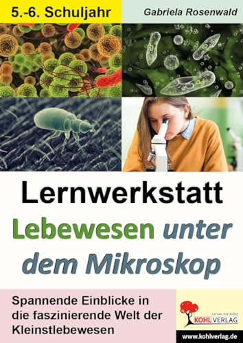 Lernwerkstatt Lebewesen unter dem Mikroskop / Klasse 5-6: Die faszinierende Welt der Kleinstlebewesen
