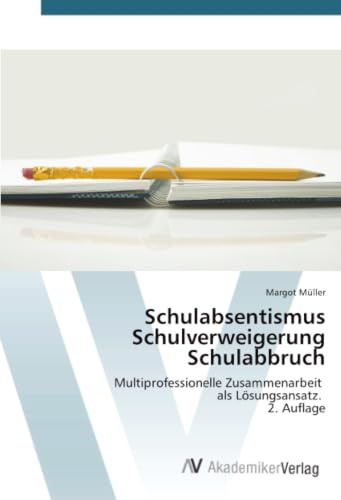 Schulabsentismus Schulverweigerung Schulabbruch: Multiprofessionelle Zusammenarbeit als Lösungsansatz. 2. Auflage