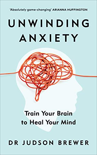 Unwinding Anxiety: Train Your Brain to Heal Your Mind?– The New York Times Bestseller