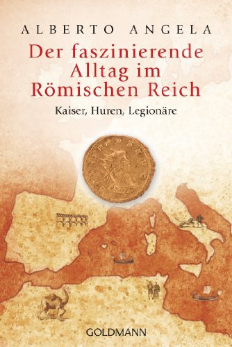 Der faszinierende Alltag im Römischen Reich: Kaiser, Huren, Legionäre